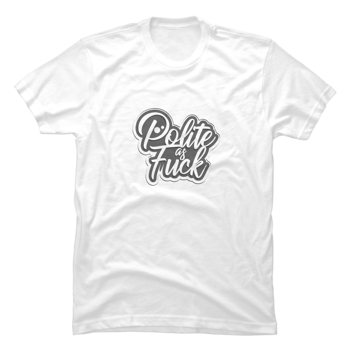 polite as fuck tshirt